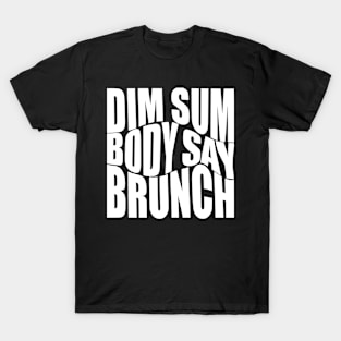 Dim sum body say brunch?!? T-Shirt